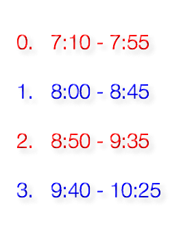  0. 7:10 - 7:55 1. 8:00 - 8:45 2. 8:50 - 9:35 3. 9:40 - 10:25