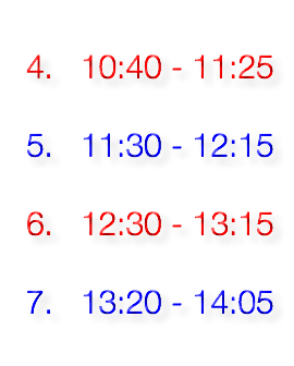  4. 10:40 - 11:25 5. 11:30 - 12:15 6. 12:30 - 13:15 7. 13:20 - 14:05 